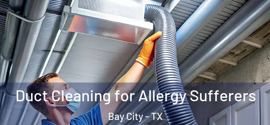  Duct Cleaning for Allergy Sufferers Bay City - TX