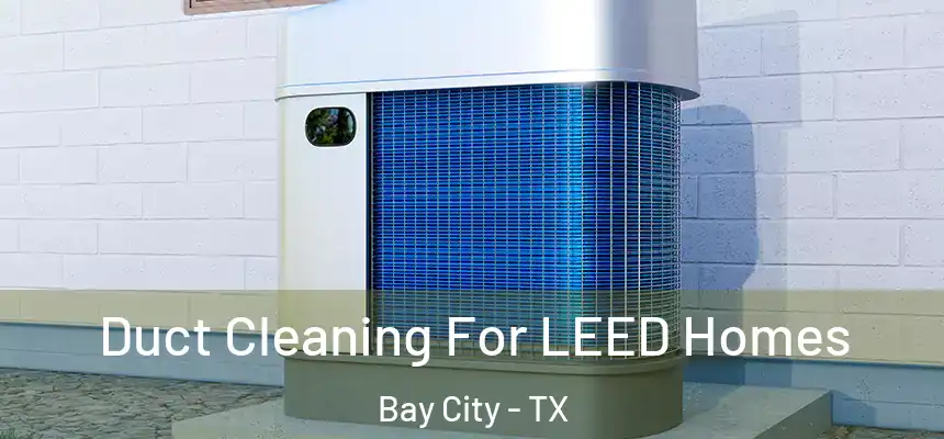  Duct Cleaning For LEED Homes Bay City - TX
