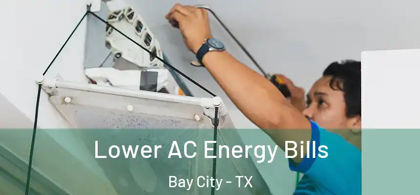  Lower AC Energy Bills Bay City - TX