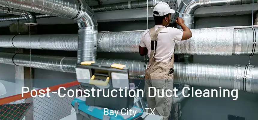  Post-Construction Duct Cleaning Bay City - TX